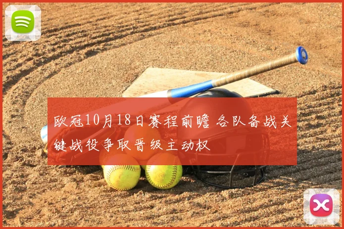 欧冠10月18日赛程前瞻 各队备战关键战役争取晋级主动权