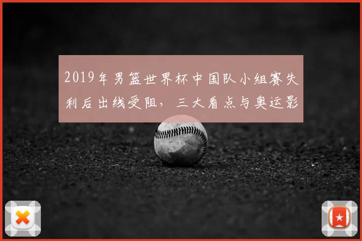 2019年男篮世界杯中国队小组赛失利后出线受阻，三大看点与奥运影响
