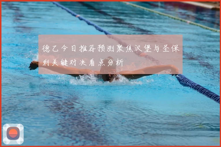 德乙今日推荐预测聚焦汉堡与圣保利关键对决看点分析